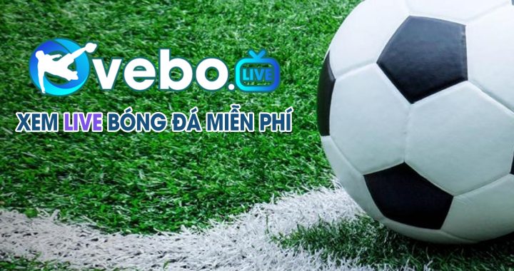 Vebotv – Kênh xem bóng đá trực tuyến số 1 Việt Nam